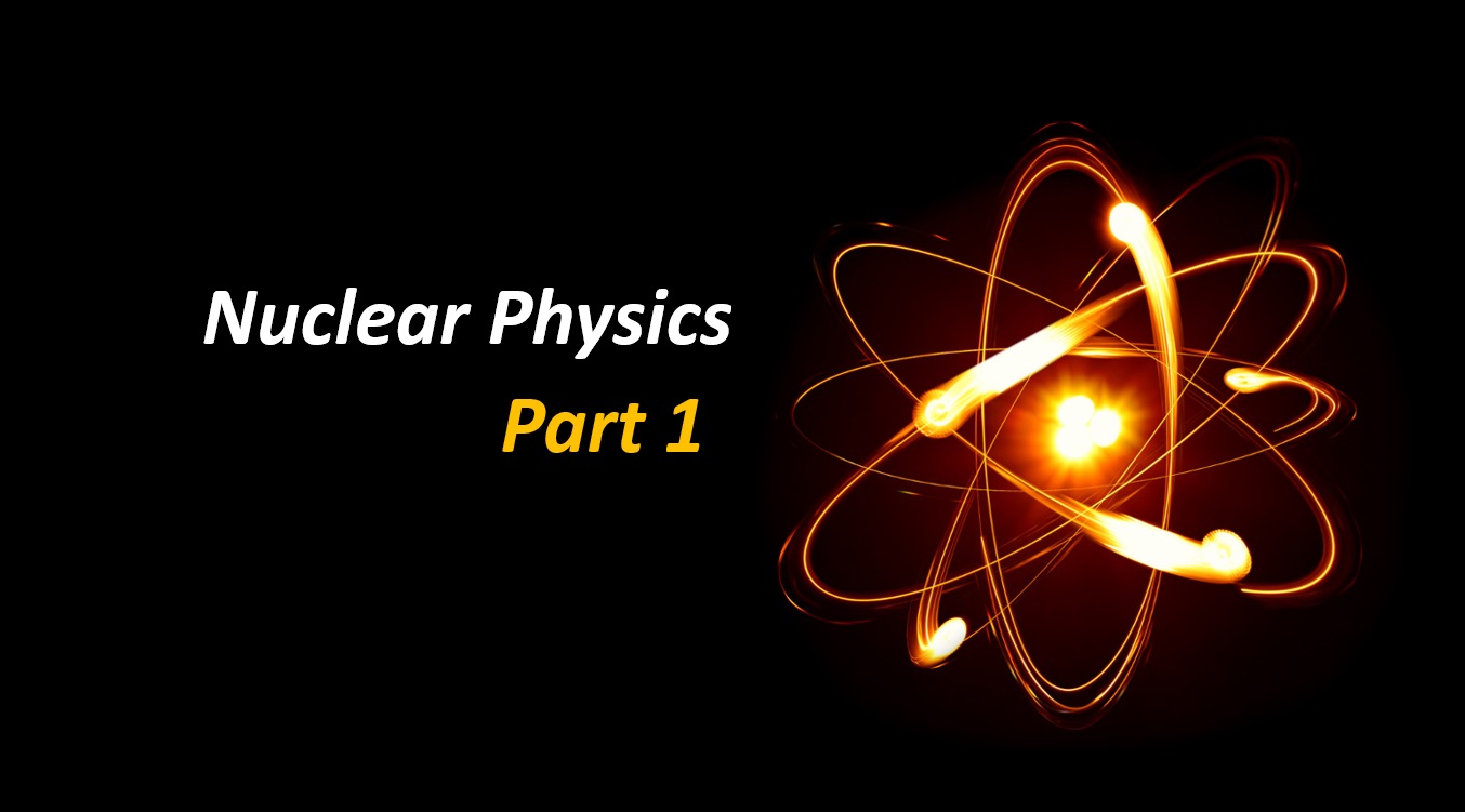 Nuclear Physics - Part 1